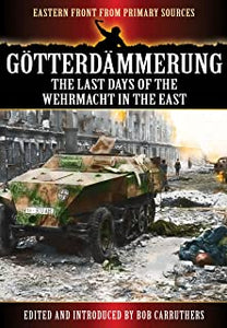 GOTTERDAMMERUNG: The Last Battles in the East (Eastern Front from Primary Sources)