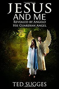 Jesus and Me: Revealed by Angelo His Guardian Angel