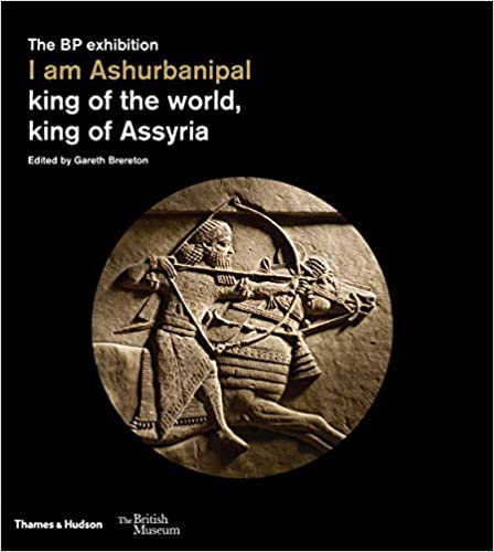 I am Ashurbanipal: King of the World, King of Assyria (BRITISH MUSEUM)