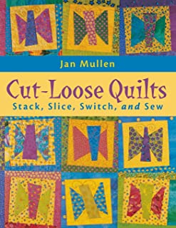Cut-Loose Quilts: Stack, Slice, Switch and Sew