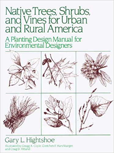 Native Trees, Shrubs, and Vines for Urban and Rural America: A Planting Design Manual for Environmental Designers by Gary L. Hightshoe