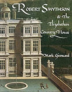 Robert Smythson and the Elizabethan Country House
