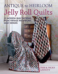 Antique To Heirloom Jelly Roll Quilts: Stunning Ways to Make Modern Vintage Patchwork Quilts